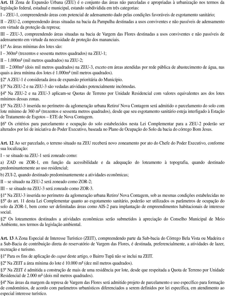 conviventes e não passíveis de adensamento em virtude da proteção da represa; III ZEU-3, compreendendo áreas situadas na bacia de Vargem das Flores destinadas a usos conviventes e não passíveis de