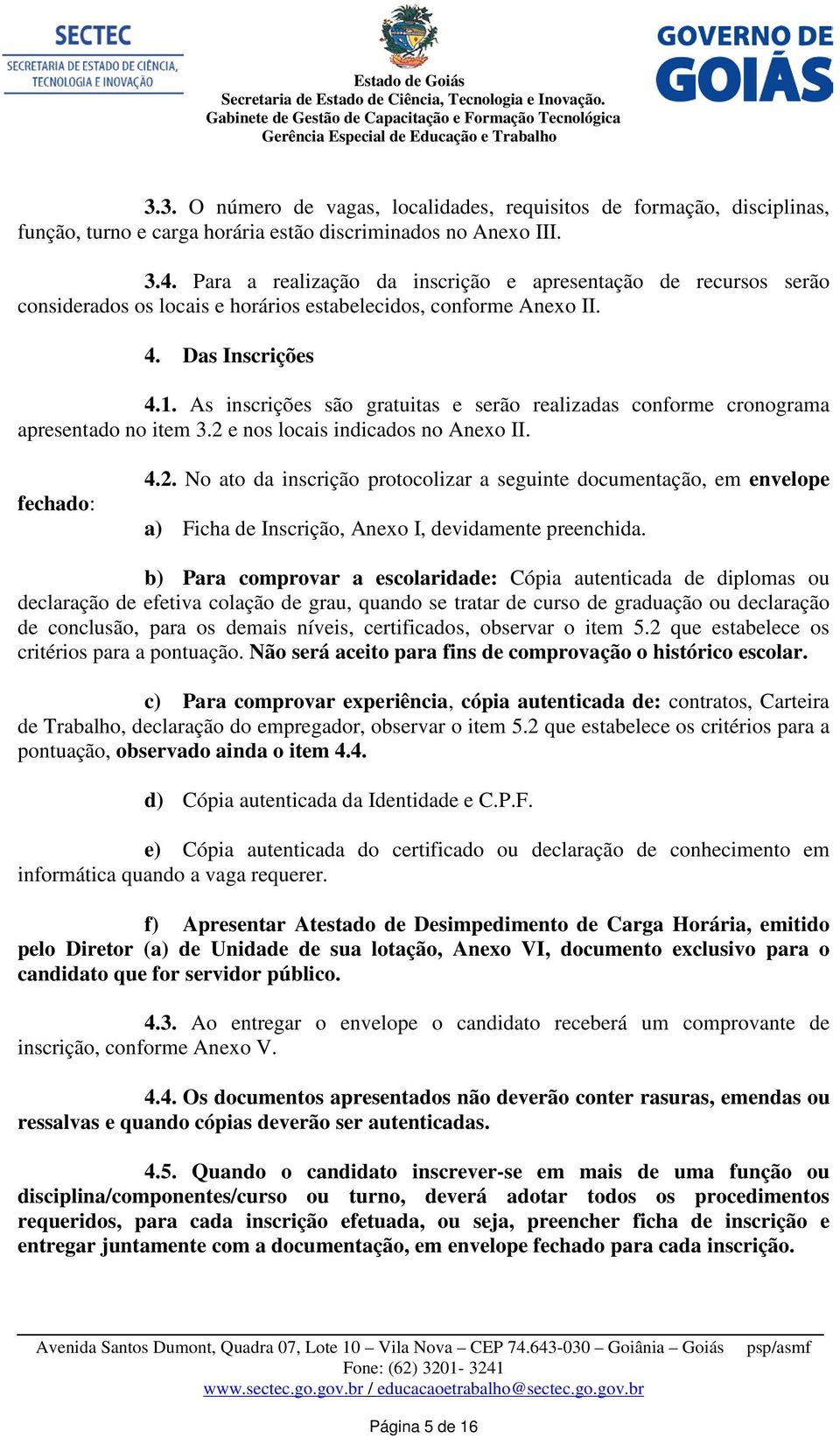 As inscrições são gratuitas e serão realizadas conforme cronograma apresentado no item 3.2 