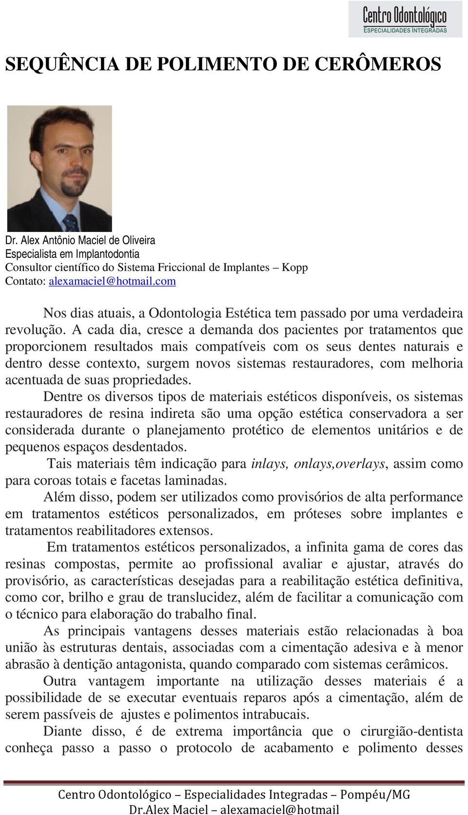 A cada dia, cresce a demanda dos pacientes por tratamentos que proporcionem resultados mais compatíveis com os seus dentes naturais e dentro desse contexto, surgem novos sistemas restauradores, com