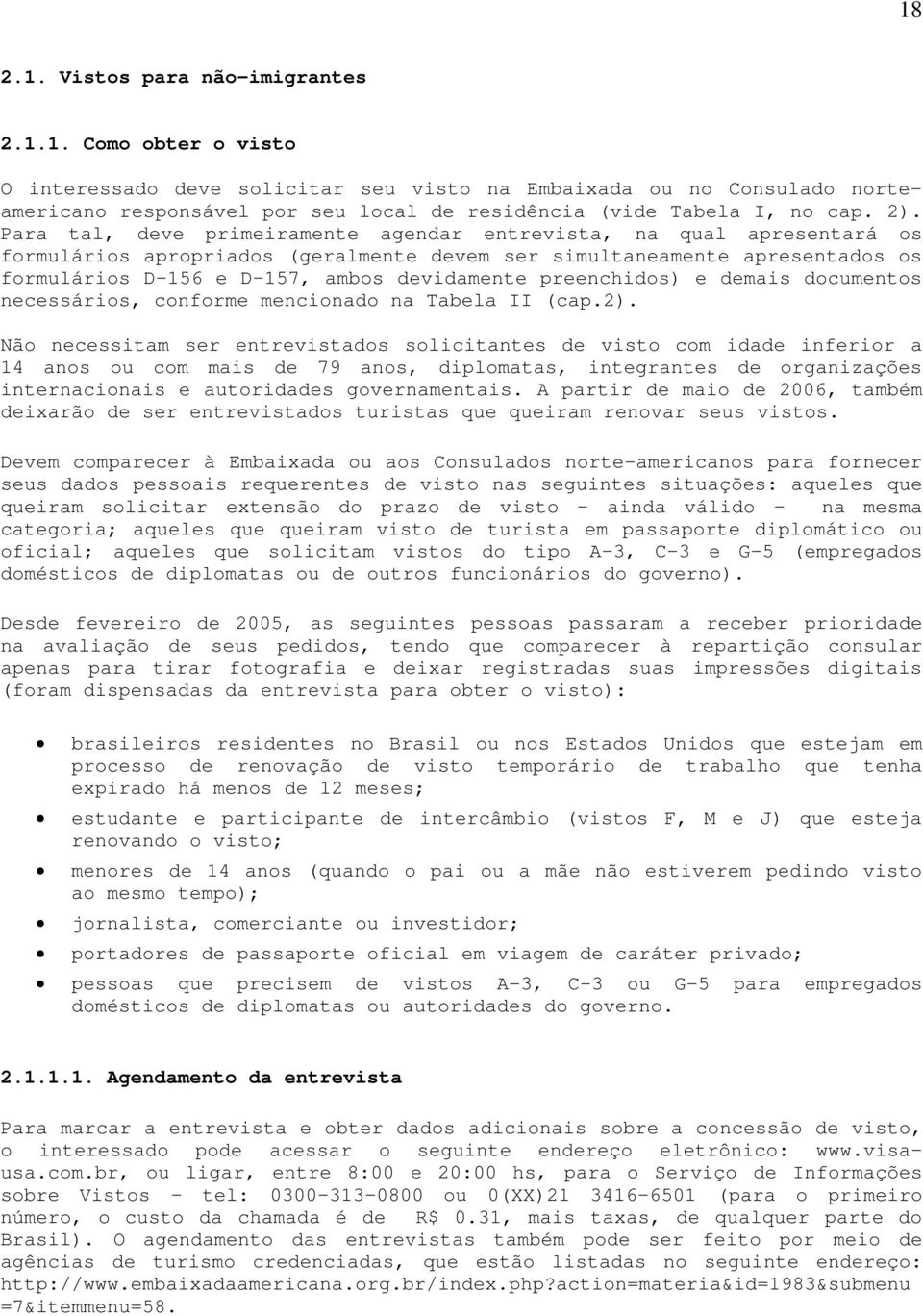 preenchidos) e demais documentos necessários, conforme mencionado na Tabela II (cap.2).