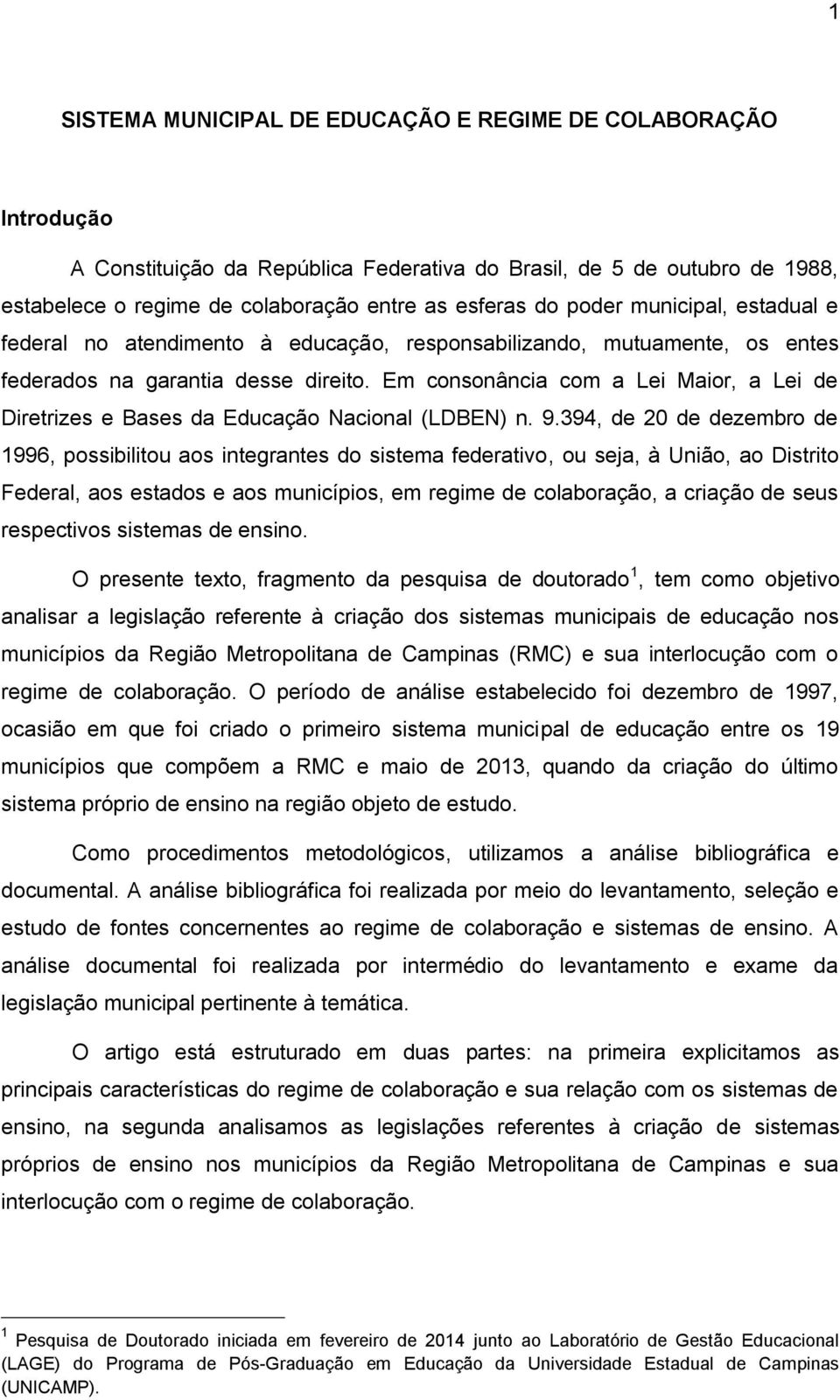 Em consonância com a Lei Maior, a Lei de Diretrizes e Bases da Educação Nacional (LDBEN) n. 9.