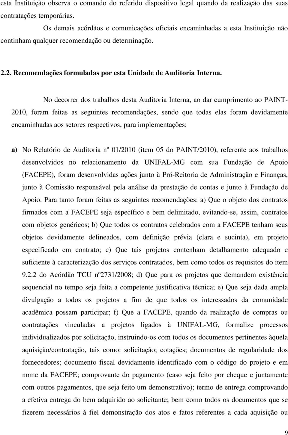 No decorrer dos trabalhos desta Auditoria Interna, ao dar cumprimento ao PAINT- 2010, foram feitas as seguintes recomendações, sendo que todas elas foram devidamente encaminhadas aos setores