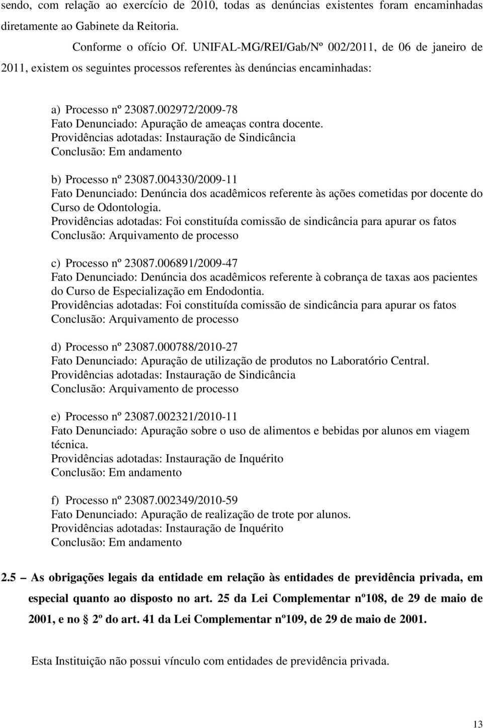 002972/2009-78 Fato Denunciado: Apuração de ameaças contra docente. Providências adotadas: Instauração de Sindicância Conclusão: Em andamento b) Processo nº 23087.