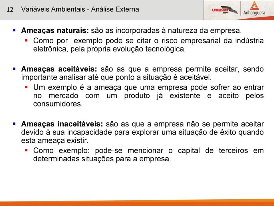 Ameaças aceitáveis: são as que a empresa permite aceitar, sendo importante analisar até que ponto a situação é aceitável.