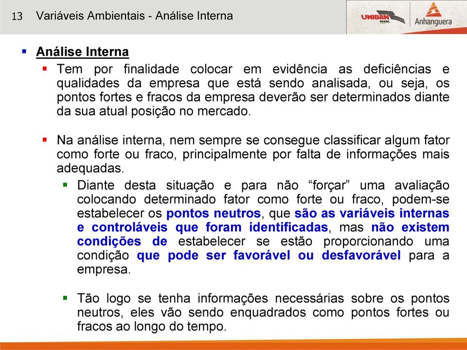 Na análise interna, nem sempre se consegue classificar algum fator como forte ou fraco, principalmente por falta de informações mais adequadas.