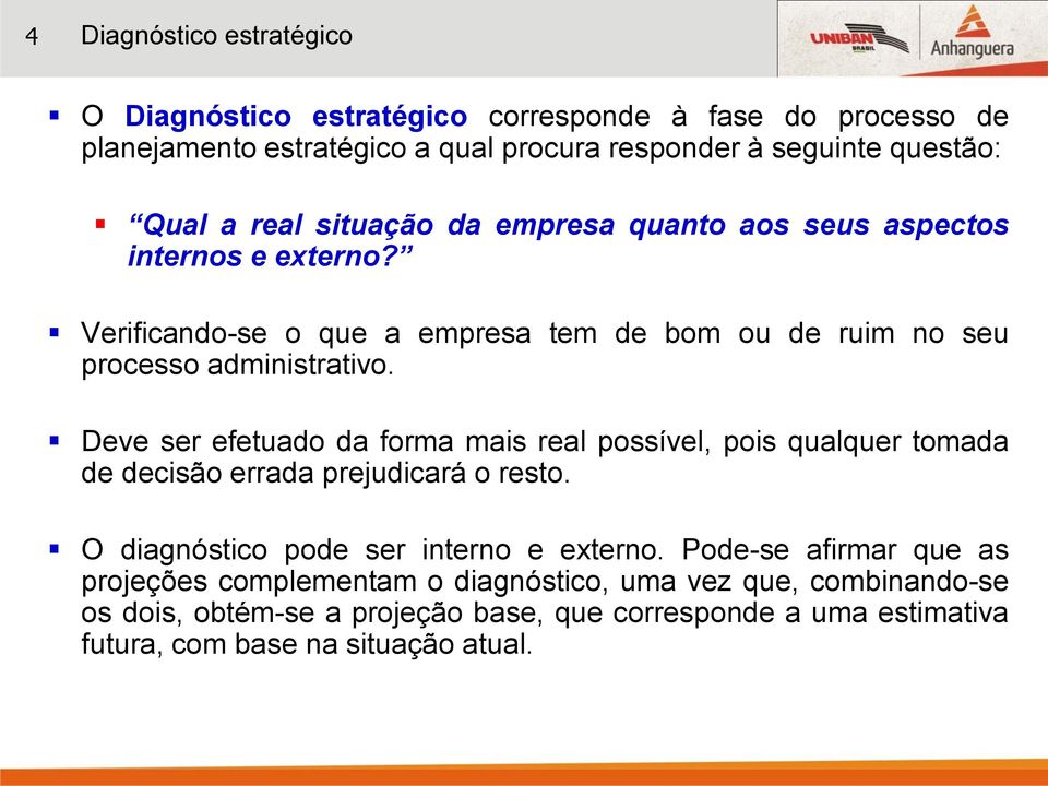 Deve ser efetuado da forma mais real possível, pois qualquer tomada de decisão errada prejudicará o resto. O diagnóstico pode ser interno e externo.