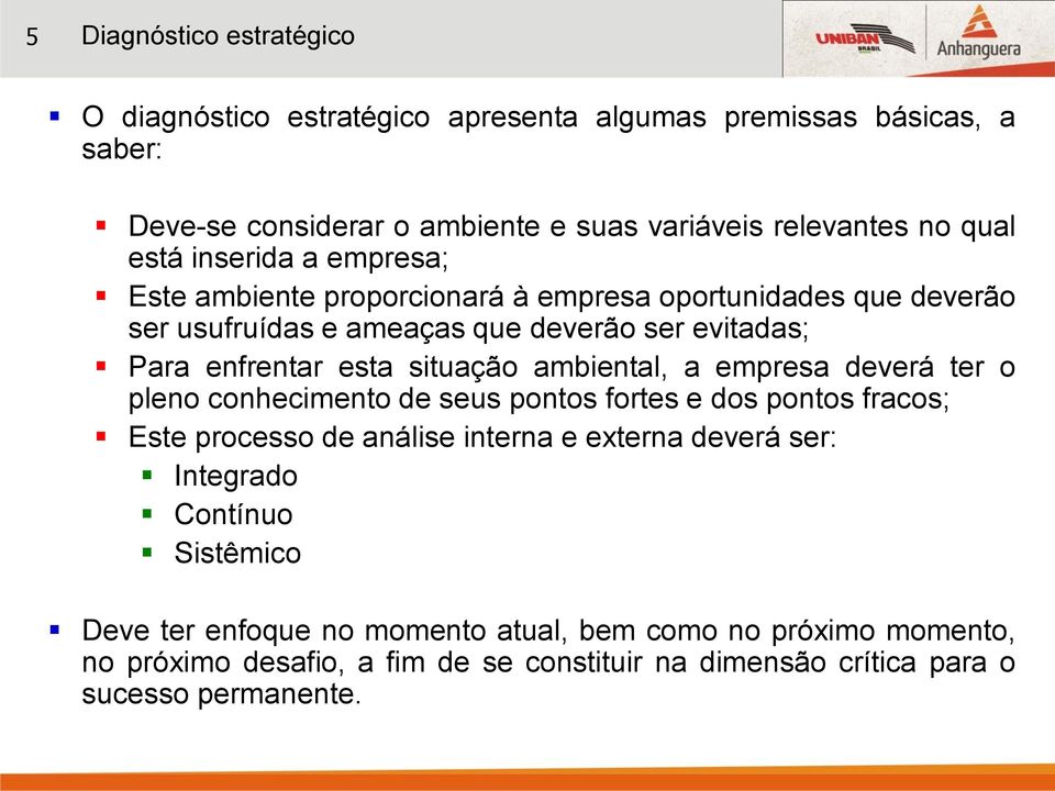 situação ambiental, a empresa deverá ter o pleno conhecimento de seus pontos fortes e dos pontos fracos; Este processo de análise interna e externa deverá ser: