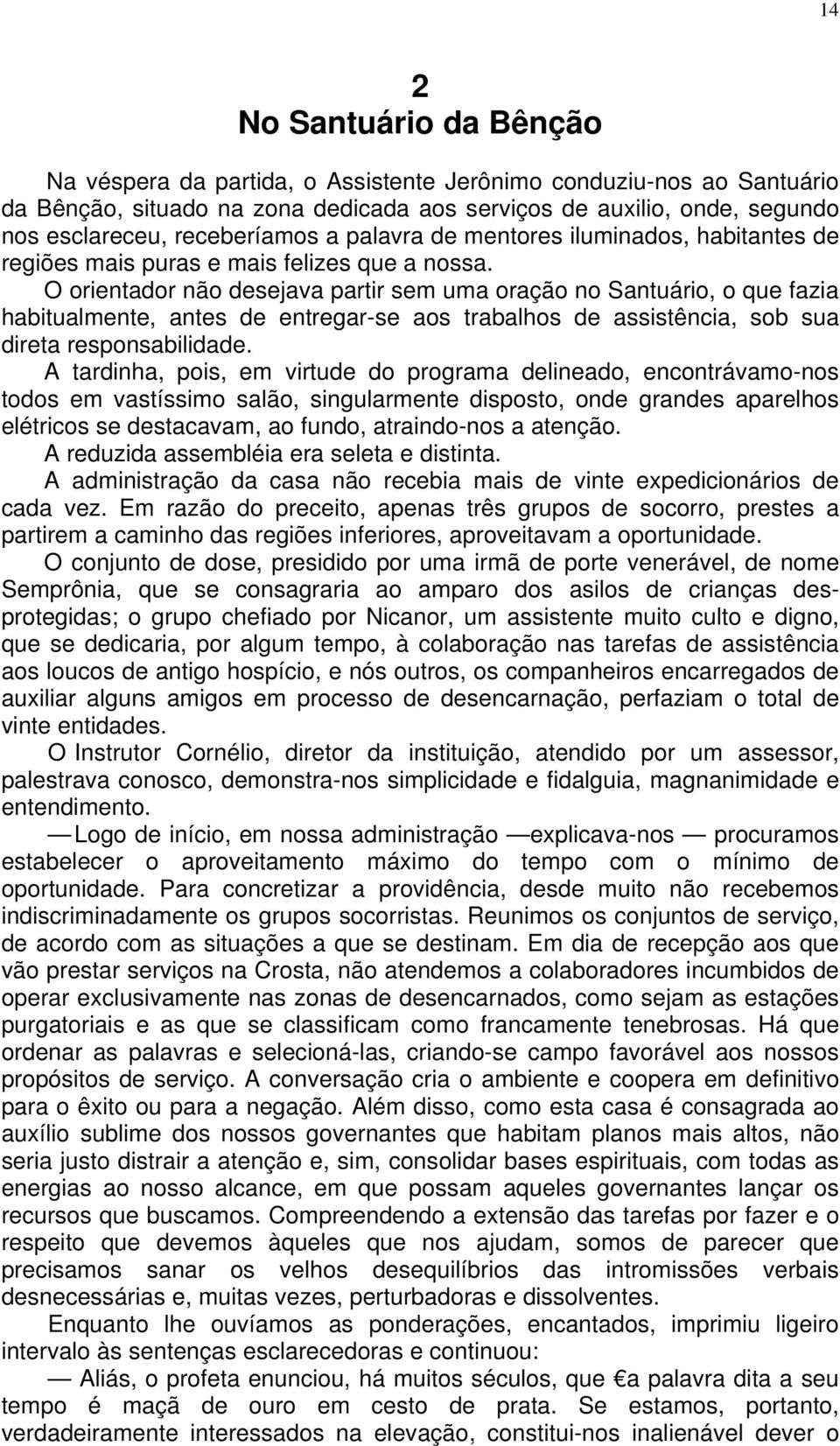 O orientador não desejava partir sem uma oração no Santuário, o que fazia habitualmente, antes de entregar-se aos trabalhos de assistência, sob sua direta responsabilidade.