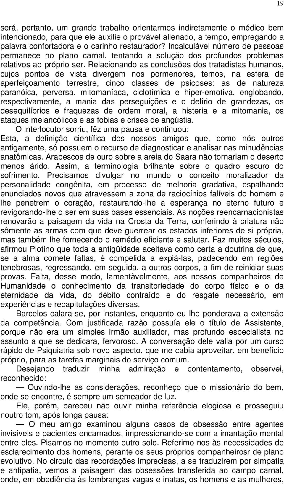 Relacionando as conclusões dos tratadistas humanos, cujos pontos de vista divergem nos pormenores, temos, na esfera de aperfeiçoamento terrestre, cinco classes de psicoses: as de natureza paranóica,