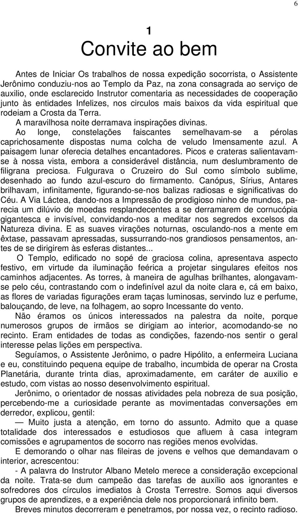 A maravilhosa noite derramava inspirações divinas. Ao longe, constelações faiscantes semelhavam-se a pérolas caprichosamente dispostas numa colcha de veludo Imensamente azul.