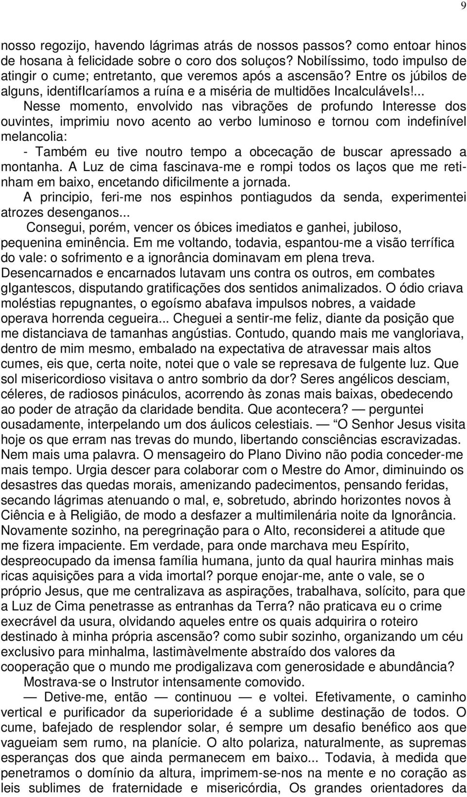 ... Nesse momento, envolvido nas vibrações de profundo Interesse dos ouvintes, imprimiu novo acento ao verbo luminoso e tornou com indefinível melancolia: - Também eu tive noutro tempo a obcecação de