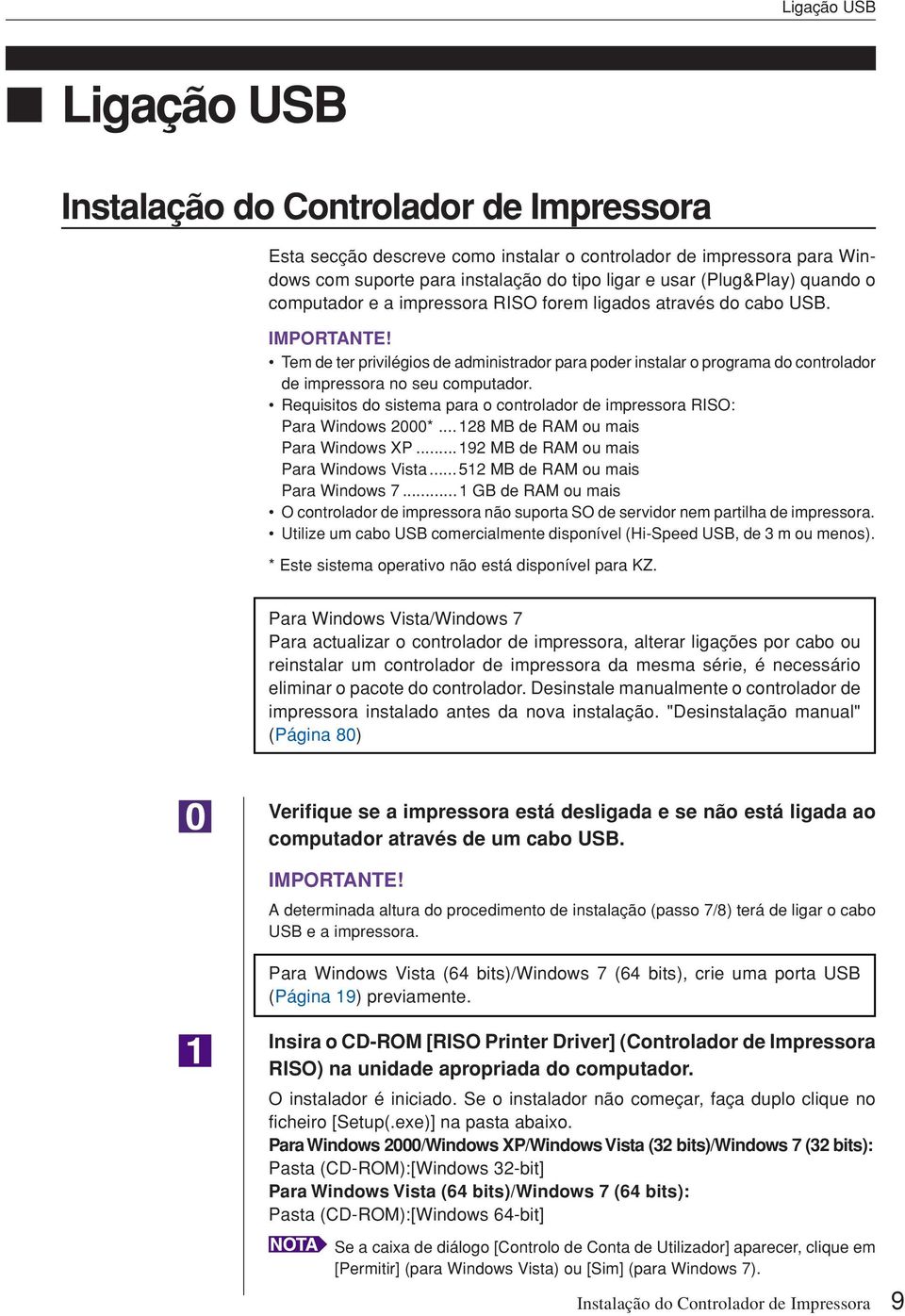 Tem de ter privilégios de administrador para poder instalar o programa do controlador de impressora no seu computador. Requisitos do sistema para o controlador de impressora RISO: Para Windows 2000*.