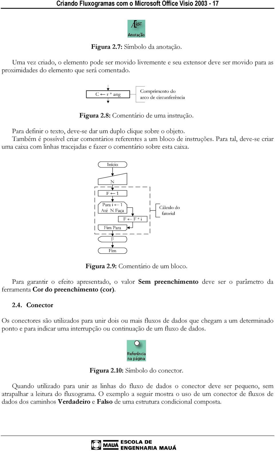 Para definir o texto, deve-se dar um duplo clique sobre o objeto. Também é possível criar comentários referentes a um bloco de instruções.