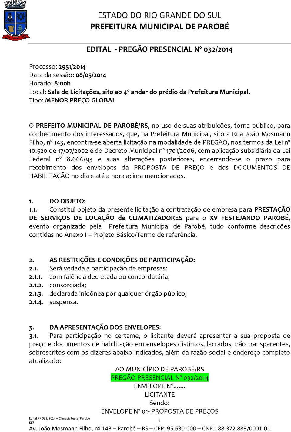 nº 143, encontra-se aberta licitação na modalidade de PREGÃO, nos termos da Lei nº 10.520 de 17/07/2002 e do Decreto Municipal nº 1701/2006, com aplicação subsidiária da Lei Federal nº 8.