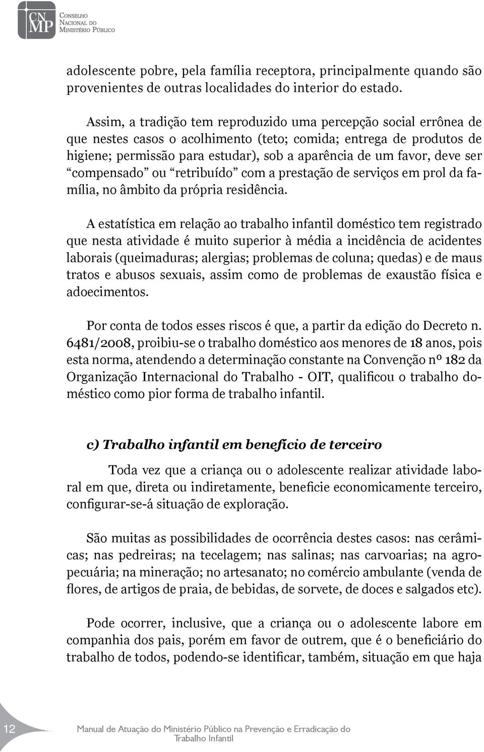 deve ser compensado ou retribuído com a prestação de serviços em prol da família, no âmbito da própria residência.