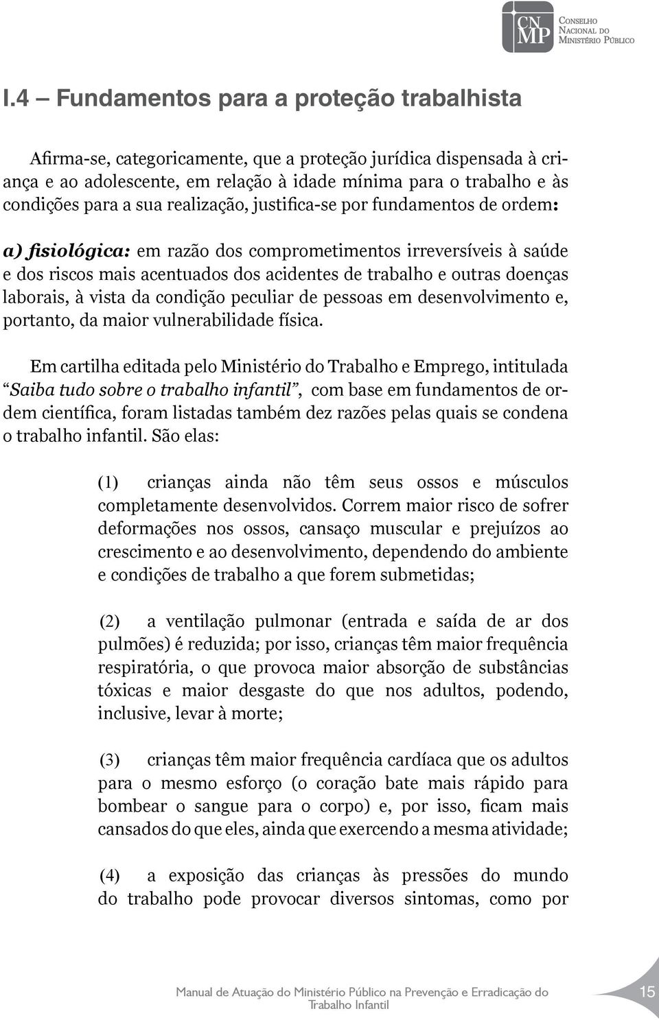 laborais, à vista da condição peculiar de pessoas em desenvolvimento e, portanto, da maior vulnerabilidade física.