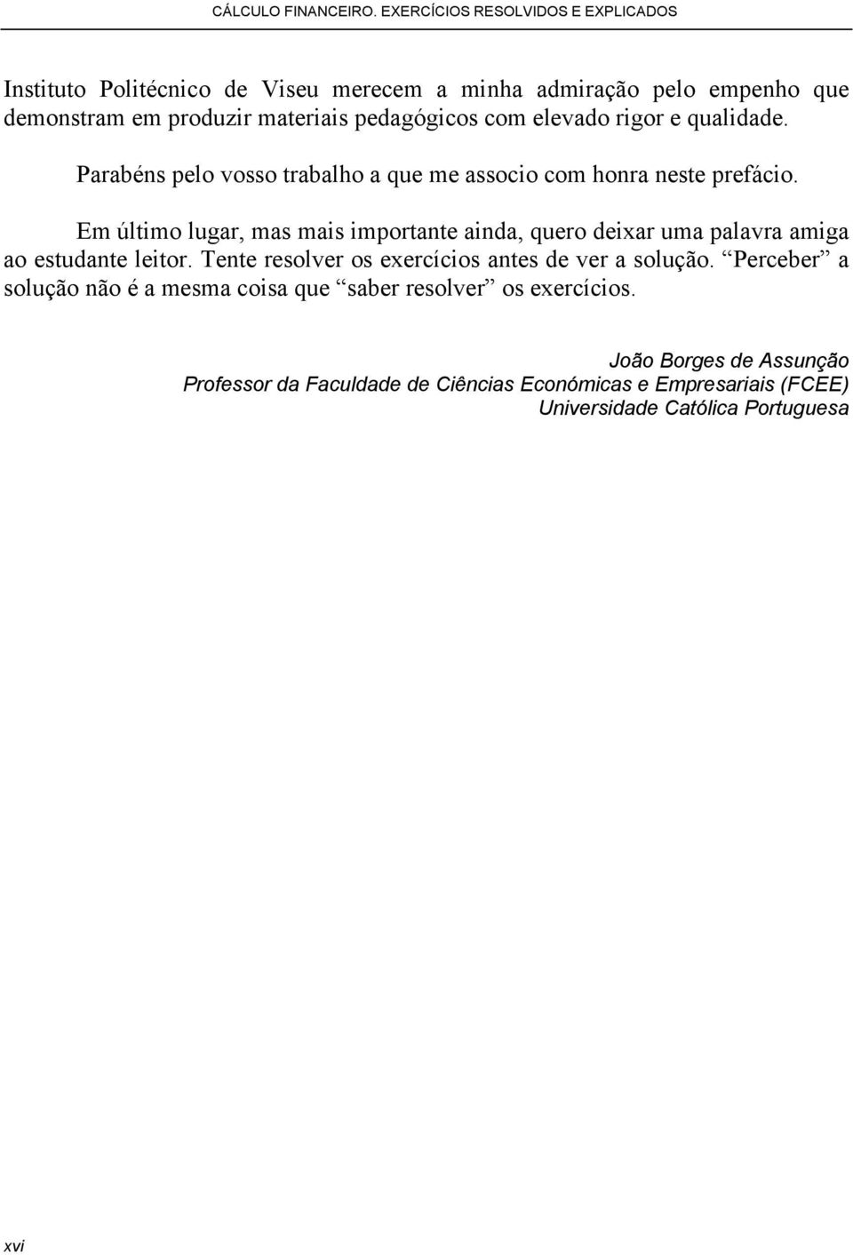 com elevado rigor e qualidade. Parabéns pelo vosso trabalho a que me associo com honra neste prefácio.