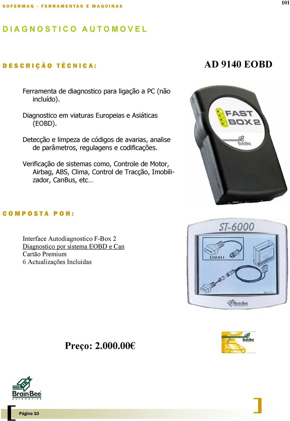 Detecção e limpeza de códigos de avarias, analise de parâmetros, regulagens e codificações.