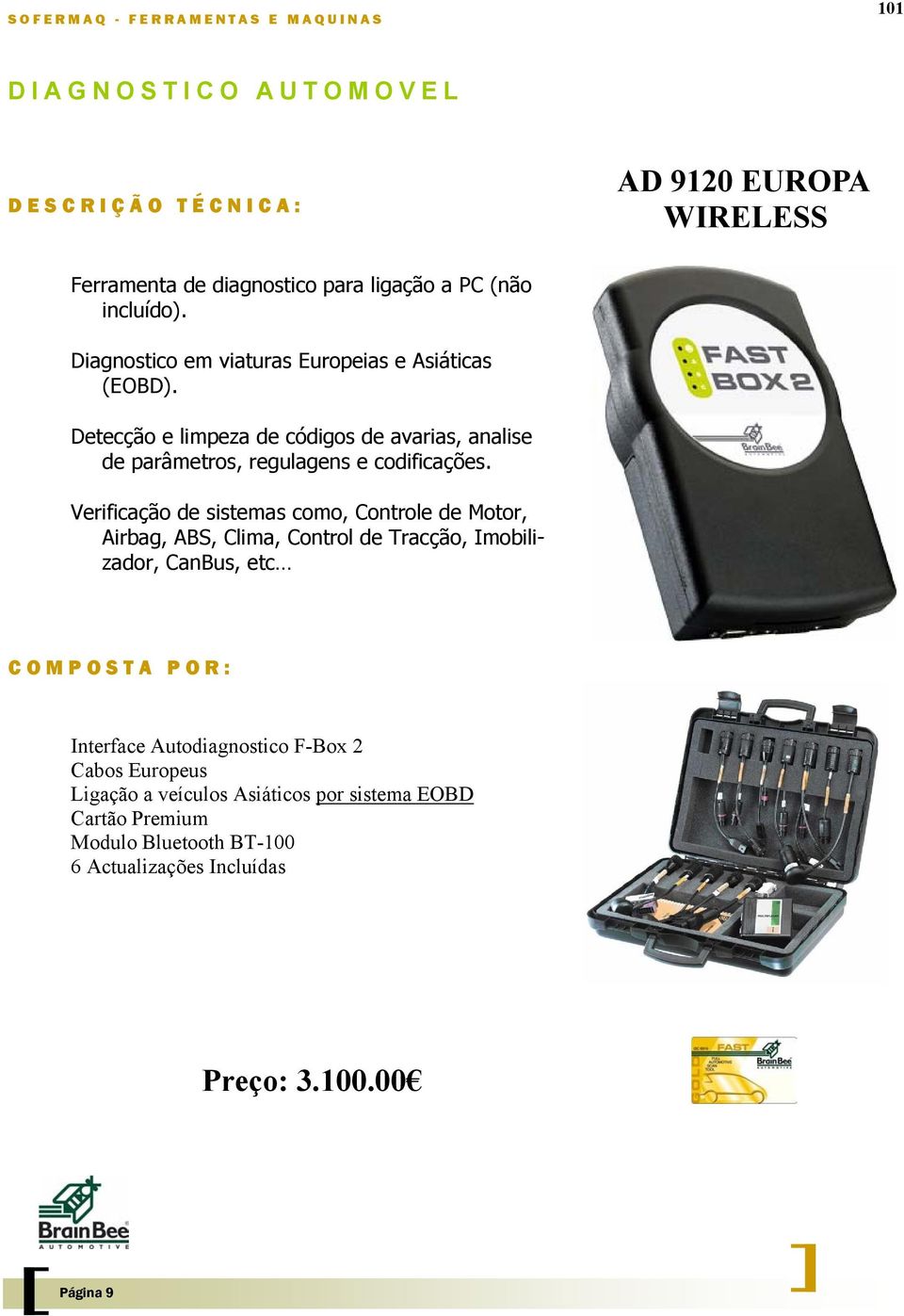 Verificação de sistemas como, Controle de Motor, Airbag, ABS, Clima, Control de Tracção, Imobilizador, CanBus, etc COMPOSTA POR: Interface