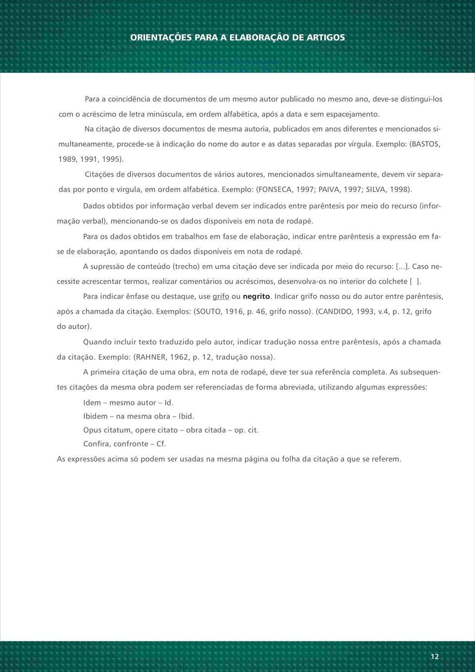 Exemplo: (BASTOS, 1989, 1991, 1995). Citações de diversos documentos de vários autores, mencionados simultaneamente, devem vir separadas por ponto e vírgula, em ordem alfabética.