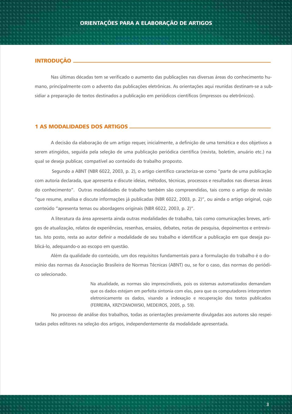 1 AS MODALIDADES DOS ARTIGOS A decisão da elaboração de um artigo requer, inicialmente, a definição de uma temática e dos objetivos a serem atingidos, seguida pela seleção de uma publicação periódica