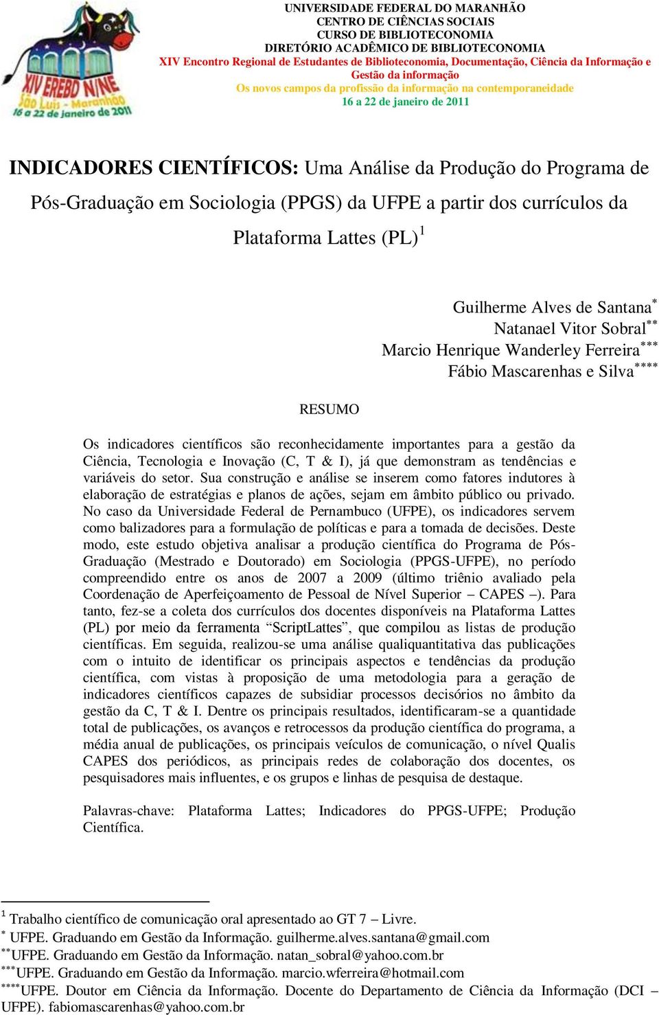 Pós-Graduação em Sociologia (PPGS) da UFPE a partir dos currículos da Plataforma Lattes (PL) 1 RESUMO Guilherme Alves de Santana Natanael Vitor Sobral Marcio Henrique Wanderley Ferreira Fábio