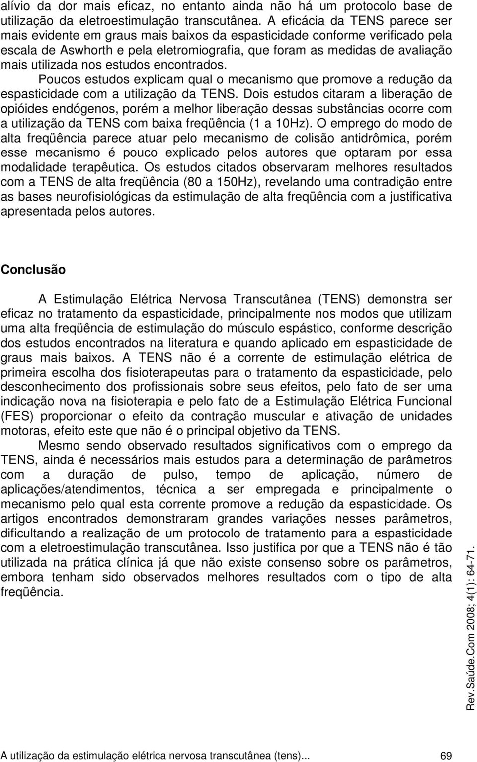 nos estudos encontrados. Poucos estudos explicam qual o mecanismo que promove a redução da espasticidade com a utilização da TENS.