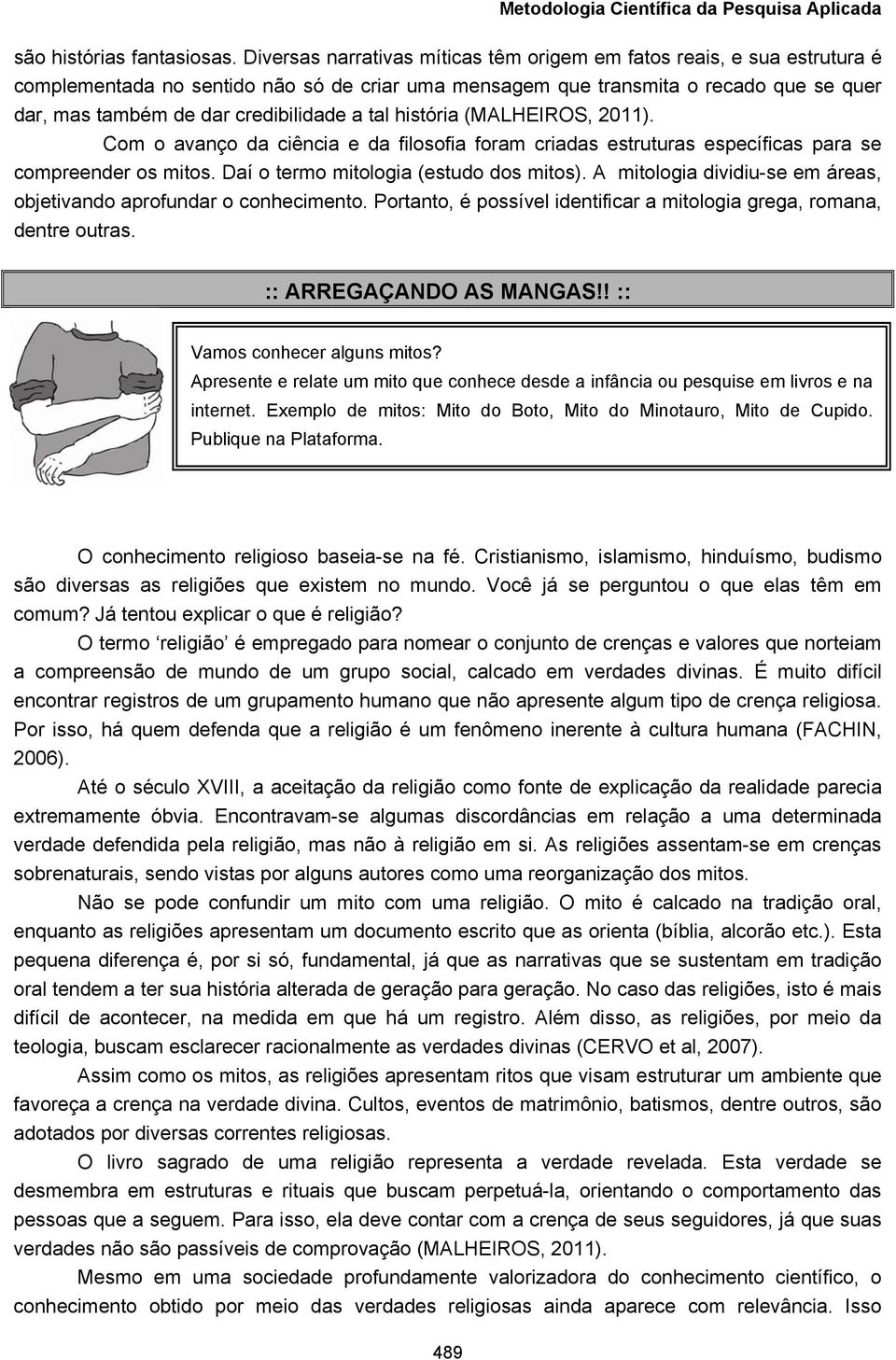 a tal história (MALHEIROS, 2011). Com o avanço da ciência e da filosofia foram criadas estruturas específicas para se compreender os mitos. Daí o termo mitologia (estudo dos mitos).