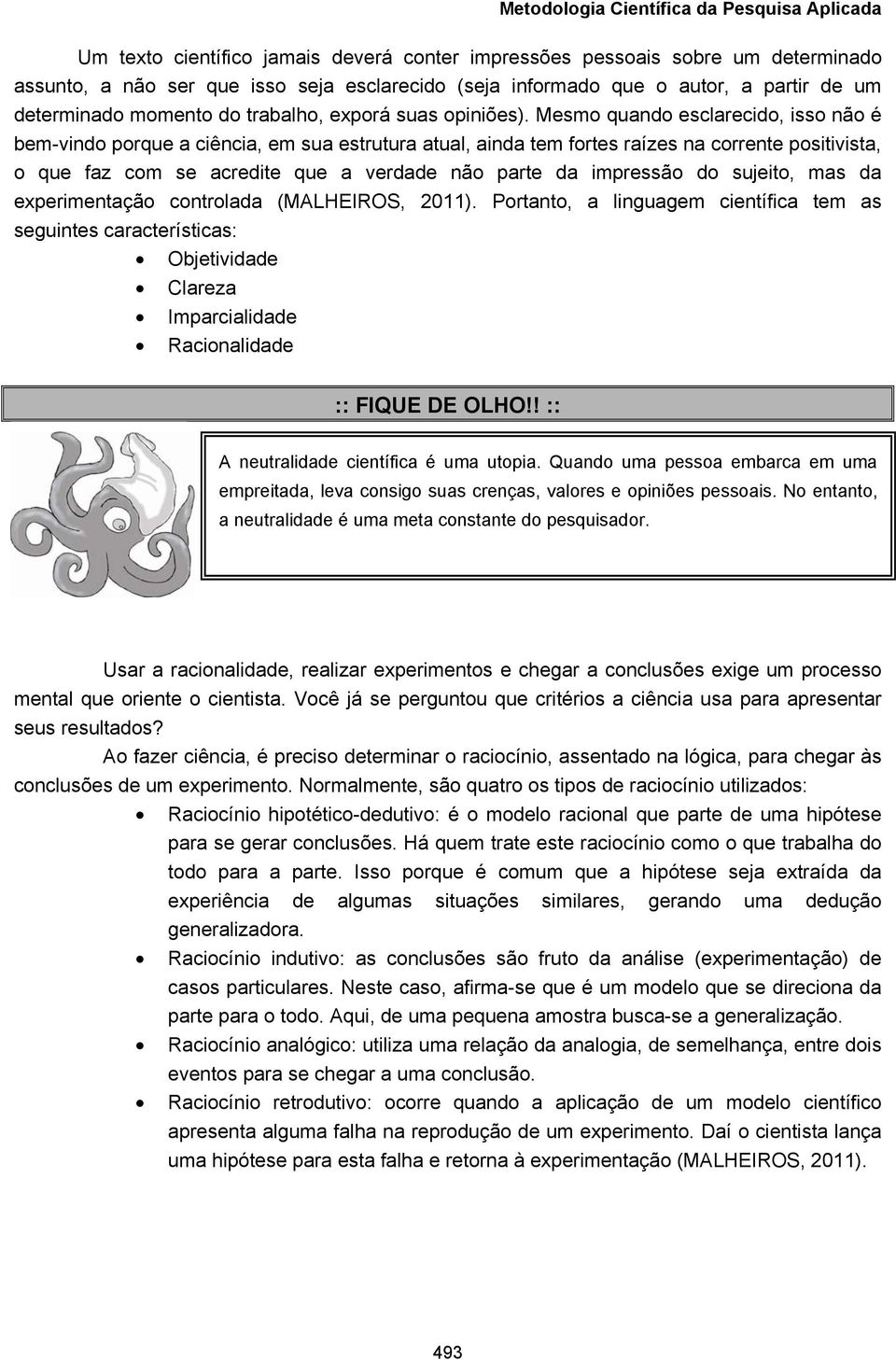 Mesmo quando esclarecido, isso não é bem-vindo porque a ciência, em sua estrutura atual, ainda tem fortes raízes na corrente positivista, o que faz com se acredite que a verdade não parte da