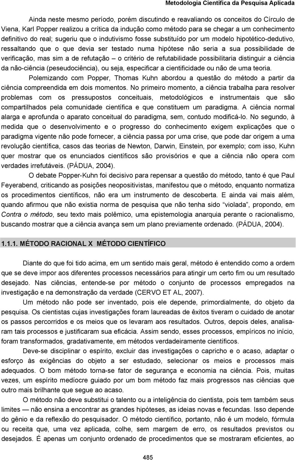 refutação o critério de refutabilidade possibilitaria distinguir a ciência da não-ciência (peseudociência), ou seja, especificar a cientificidade ou não de uma teoria.