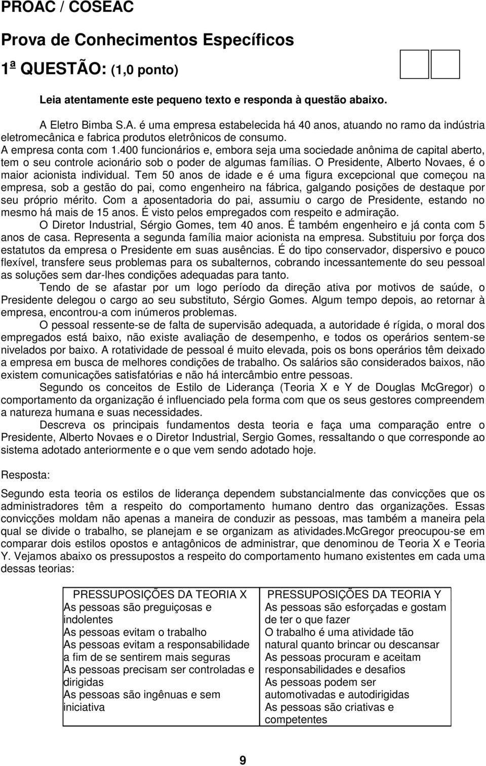 400 funcionários e, embora seja uma sociedade anônima de capital aberto, tem o seu controle acionário sob o poder de algumas famílias. O Presidente, Alberto Novaes, é o maior acionista individual.