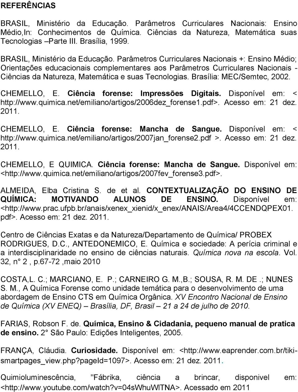 Parâmetros Curriculares Nacionais +: Ensino Médio; Orientações educacionais complementares aos Parâmetros Curriculares Nacionais - Ciências da Natureza, Matemática e suas Tecnologias.