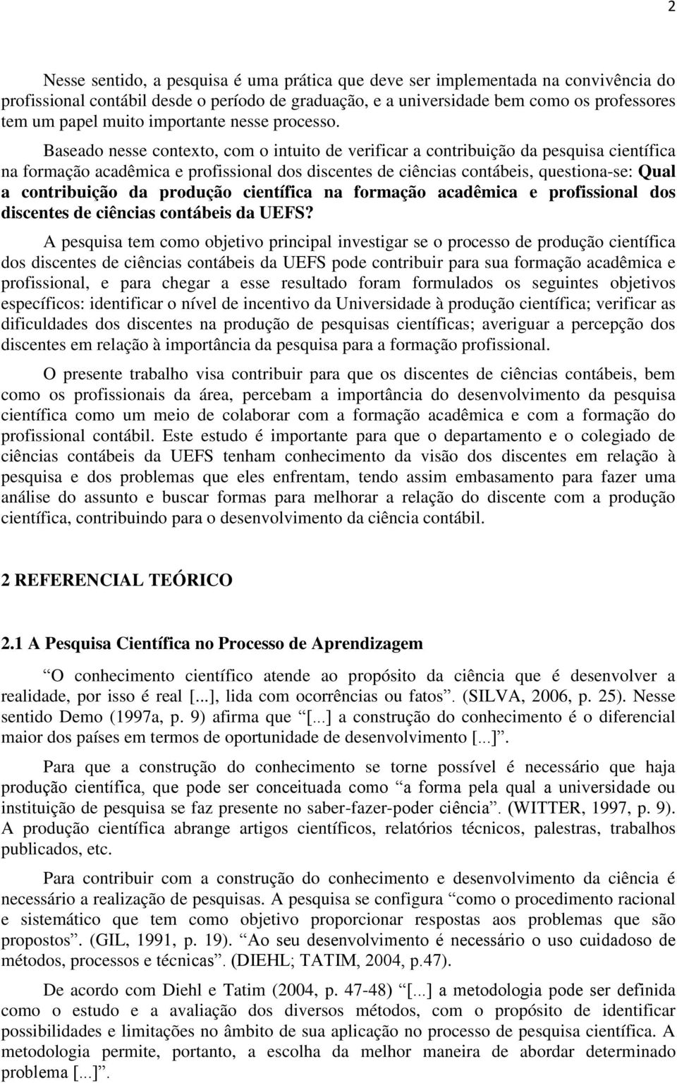 Baseado nesse contexto, com o intuito de verificar a contribuição da pesquisa científica na formação acadêmica e profissional dos discentes de ciências contábeis, questiona-se: Qual a contribuição da