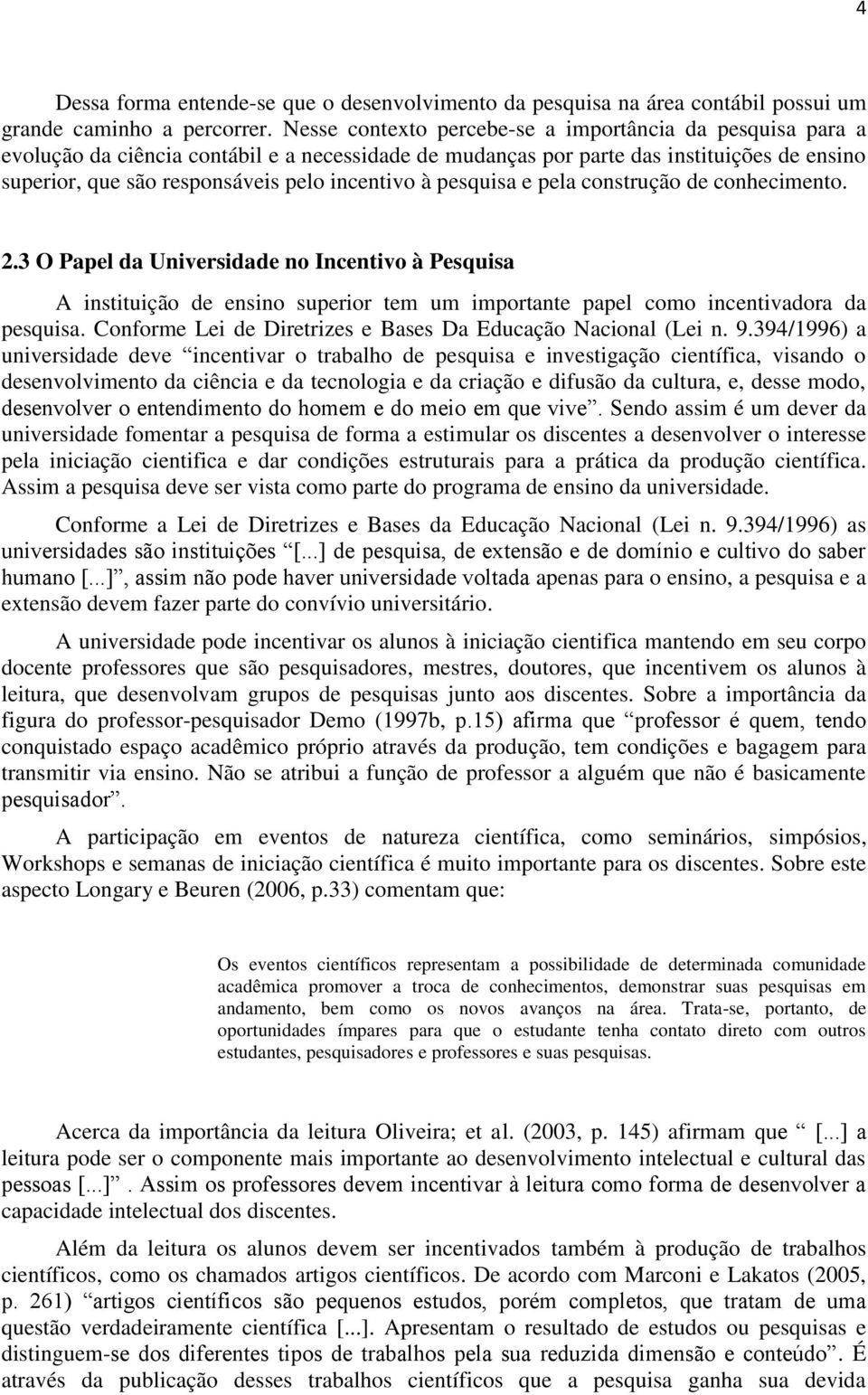 à pesquisa e pela construção de conhecimento. 2.3 O Papel da Universidade no Incentivo à Pesquisa A instituição de ensino superior tem um importante papel como incentivadora da pesquisa.