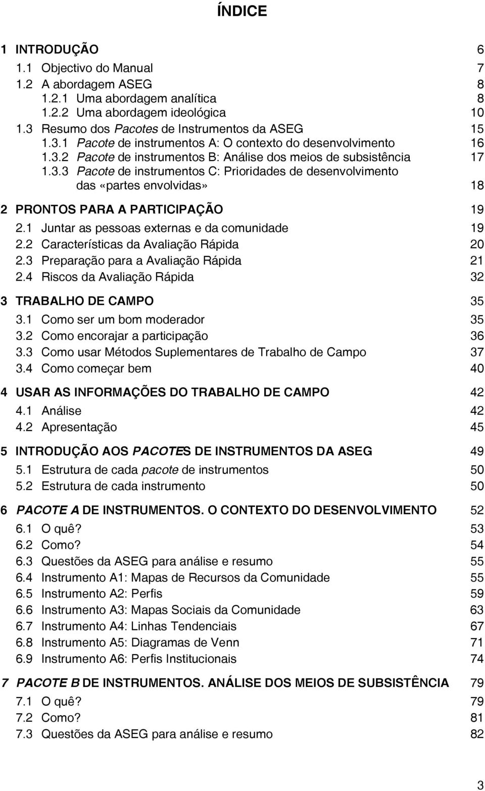 1 Juntar as pessoas externas e da comunidade 19 2.2 Características da Avaliação Rápida 20 2.3 Preparação para a Avaliação Rápida 21 2.4 Riscos da Avaliação Rápida 32 3 TRABALHO DE CAMPO 35 3.