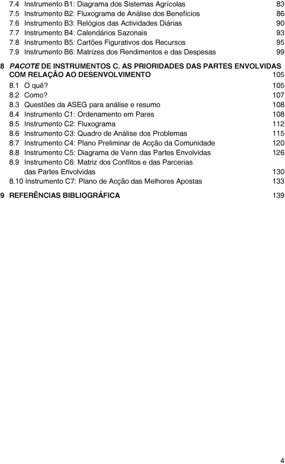 AS PRIORIDADES DAS PARTES ENVOLVIDAS COM RELAÇÃO AO DESENVOLVIMENTO 105 8.1 O quê? 105 8.2 Como? 107 8.3 Questões da ASEG para análise e resumo 108 8.4 Instrumento C1: Ordenamento em Pares 108 8.