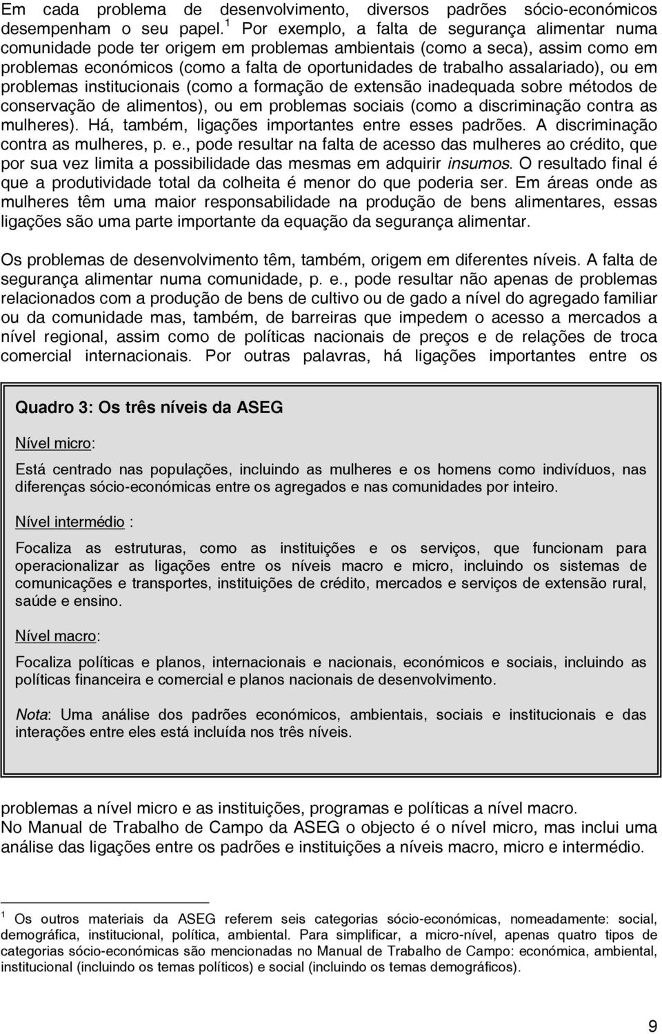 assalariado), ou em problemas institucionais (como a formação de extensão inadequada sobre métodos de conservação de alimentos), ou em problemas sociais (como a discriminação contra as mulheres).