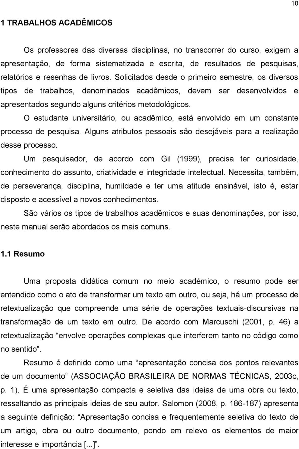 O estudante universitário, ou acadêmico, está envolvido em um constante processo de pesquisa. Alguns atributos pessoais são desejáveis para a realização desse processo.