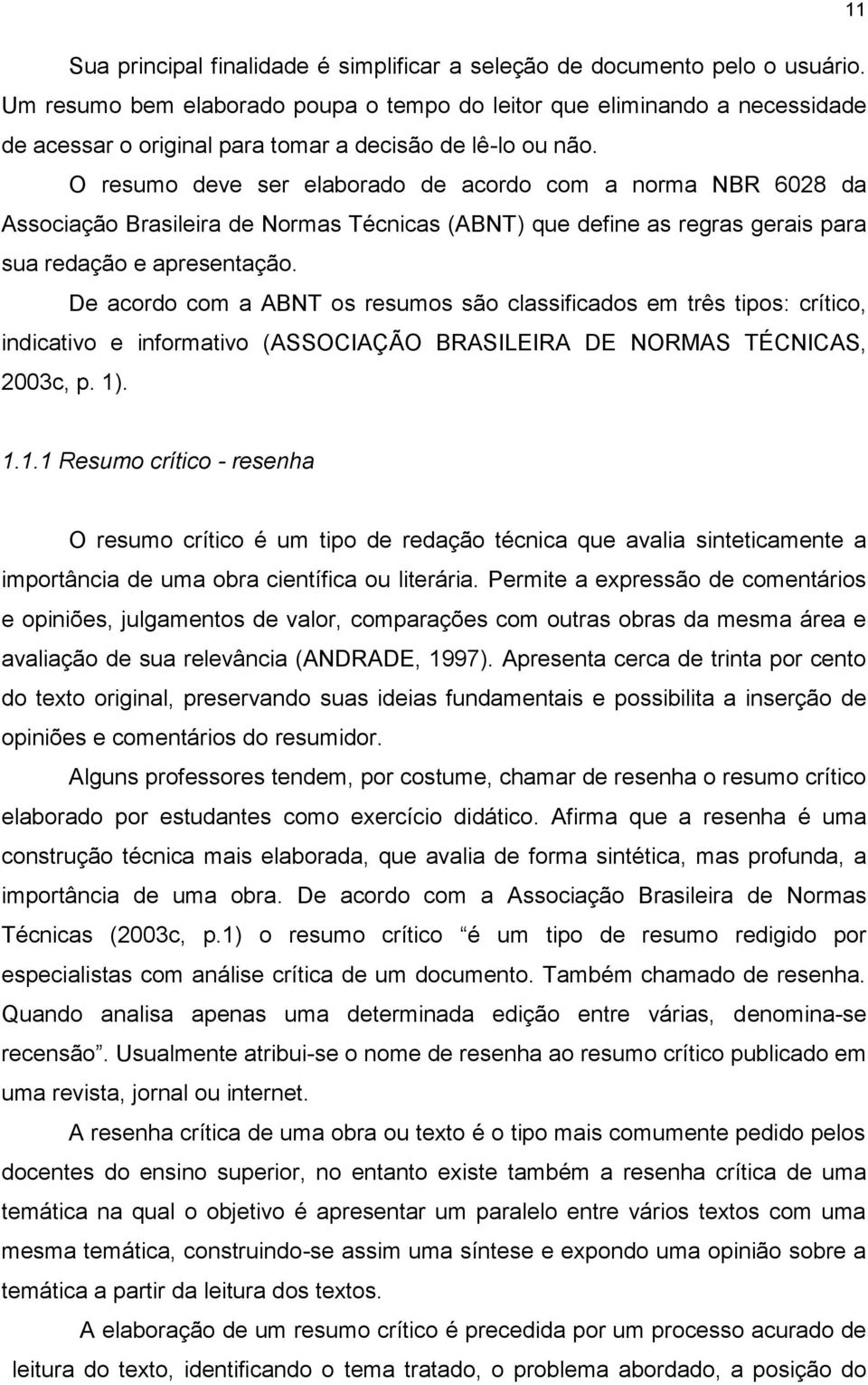 O resumo deve ser elaborado de acordo com a norma NBR 6028 da Associação Brasileira de Normas Técnicas (ABNT) que define as regras gerais para sua redação e apresentação.