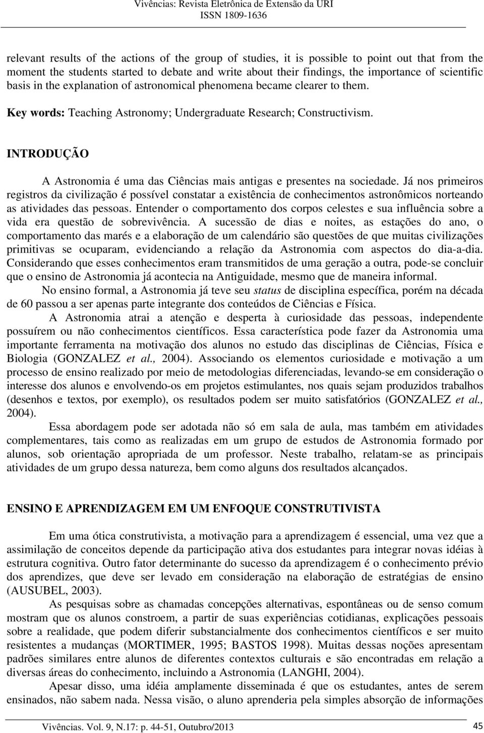 INTRODUÇÃO A Astronomia é uma das Ciências mais antigas e presentes na sociedade.