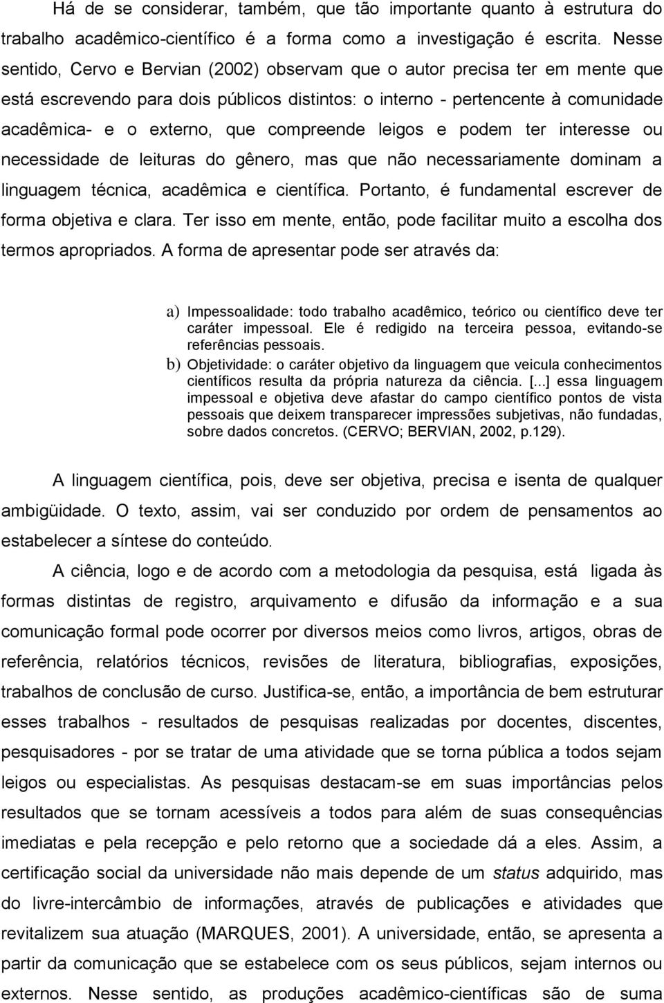 compreende leigos e podem ter interesse ou necessidade de leituras do gênero, mas que não necessariamente dominam a linguagem técnica, acadêmica e científica.