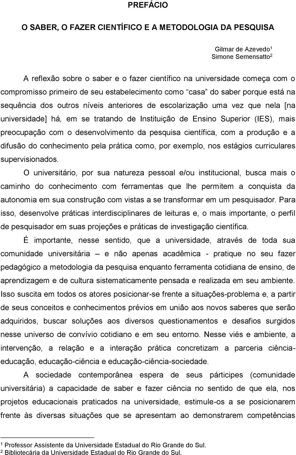 Ensino Superior (IES), mais preocupação com o desenvolvimento da pesquisa científica, com a produção e a difusão do conhecimento pela prática como, por exemplo, nos estágios curriculares