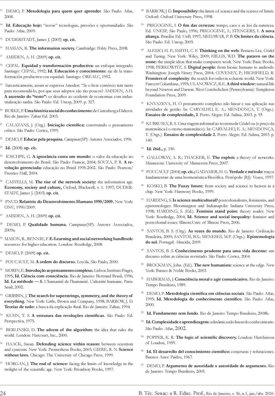 Santiago: CEPAL, 1992; Id. Educación y conocimiento: eje de la transformación productiva con equidad. Santiago: OREALC, 1992.