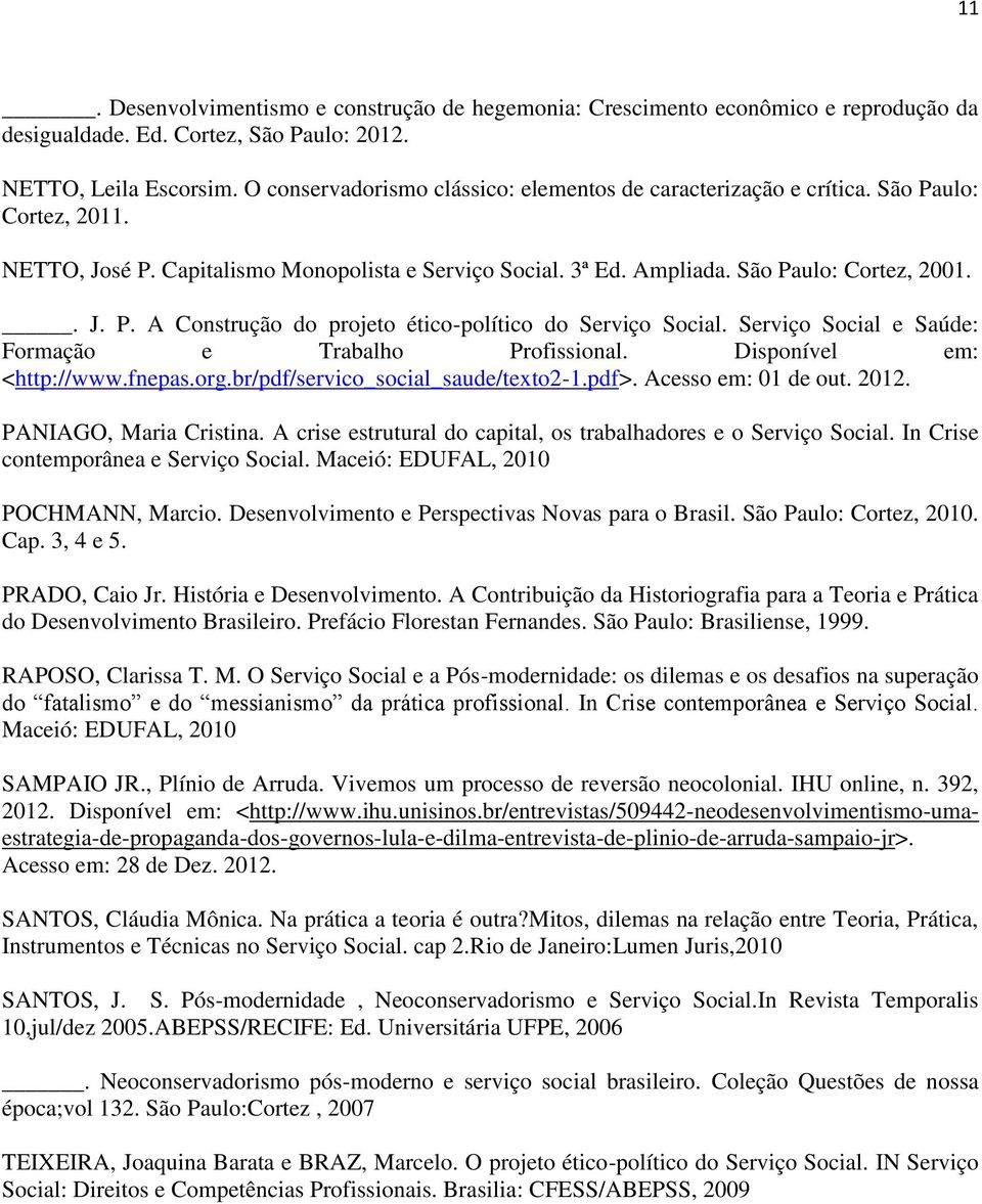 Serviço Social e Saúde: Formação e Trabalho Profissional. Disponível em: <http://www.fnepas.org.br/pdf/servico_social_saude/texto2-1.pdf>. Acesso em: 01 de out. 2012. PANIAGO, Maria Cristina.