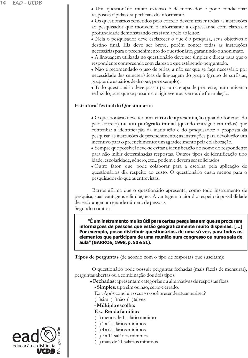 Nela o pesquisador deve esclarecer o que é a pesquisa, seus objetivos e destino final.