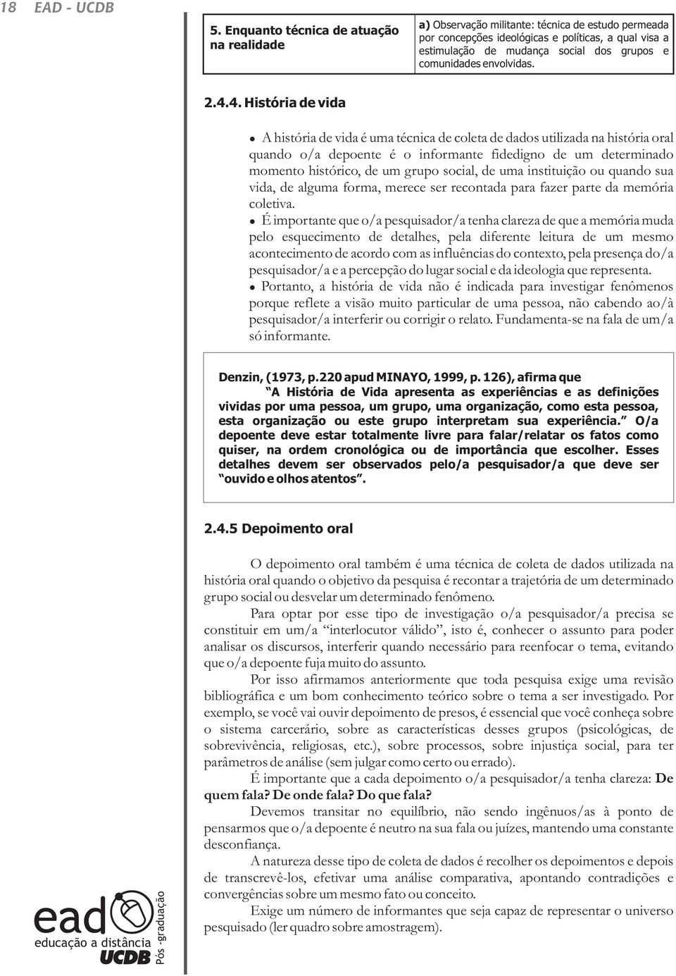 4. História de vida A história de vida é uma técnica de coleta de dados utilizada na história oral quando o/a depoente é o informante fidedigno de um determinado momento histórico, de um grupo