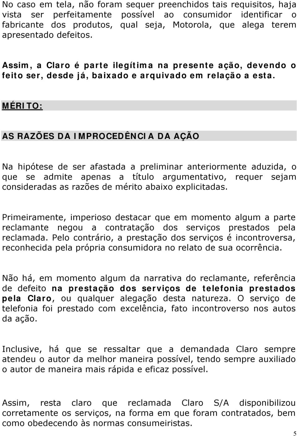 MÉRITO: AS RAZÕES DA IMPROCEDÊNCIA DA AÇÃO Na hipótese de ser afastada a preliminar anteriormente aduzida, o que se admite apenas a título argumentativo, requer sejam consideradas as razões de mérito