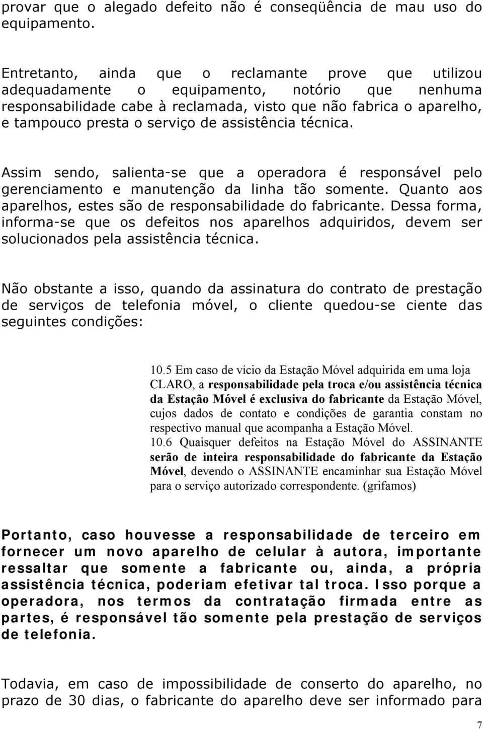 de assistência técnica. Assim sendo, salienta-se que a operadora é responsável pelo gerenciamento e manutenção da linha tão somente. Quanto aos aparelhos, estes são de responsabilidade do fabricante.