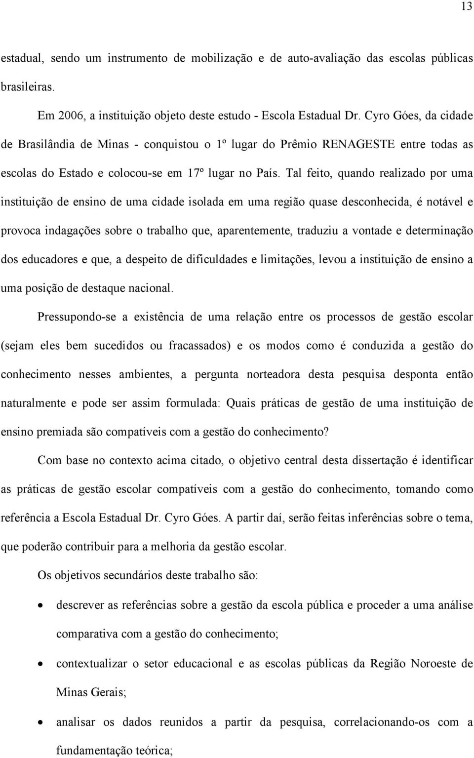 Tal feito, quando realizado por uma instituição de ensino de uma cidade isolada em uma região quase desconhecida, é notável e provoca indagações sobre o trabalho que, aparentemente, traduziu a