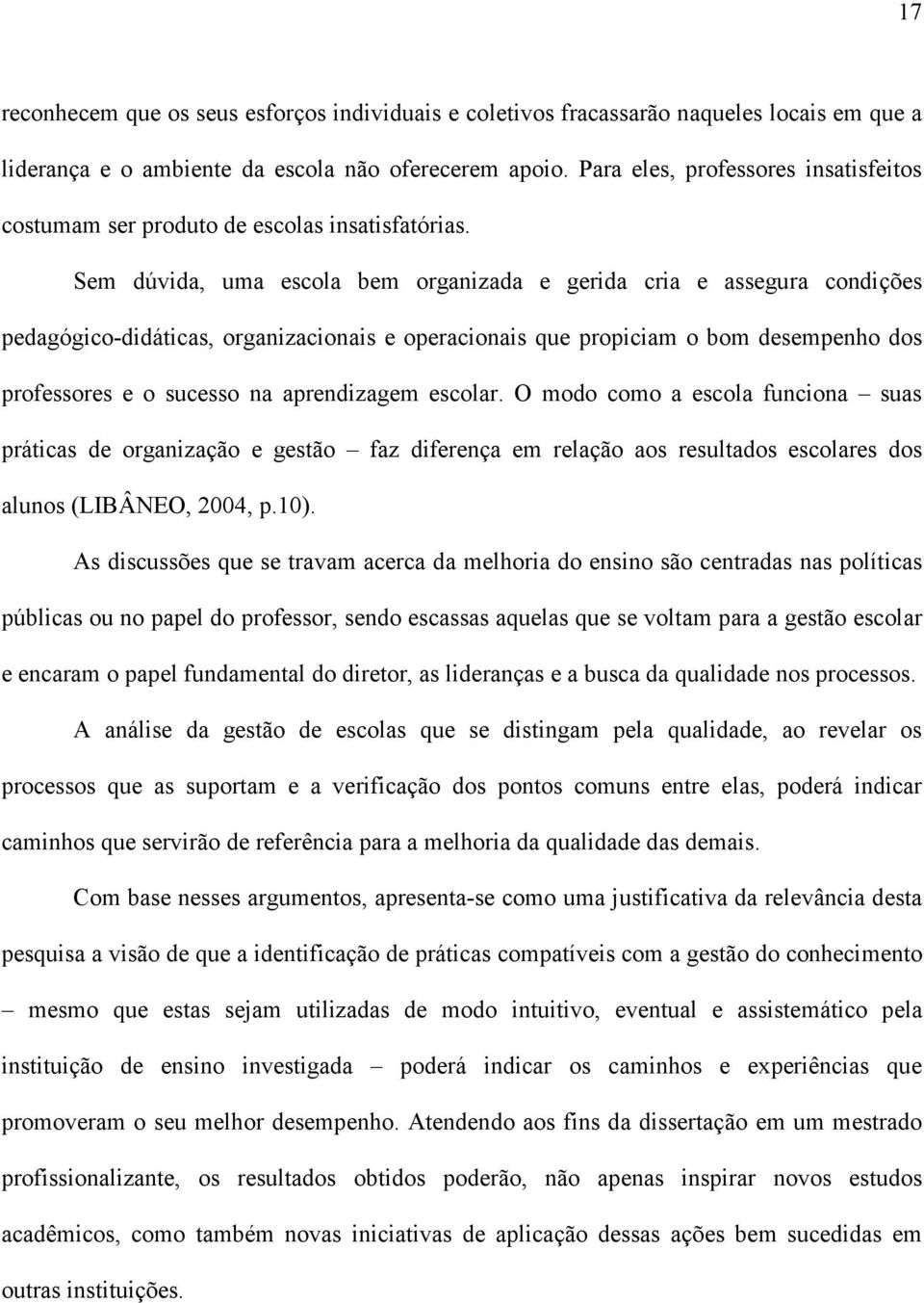 Sem dúvida, uma escola bem organizada e gerida cria e assegura condições pedagógico-didáticas, organizacionais e operacionais que propiciam o bom desempenho dos professores e o sucesso na